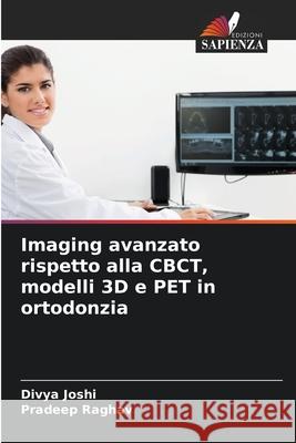 Imaging avanzato rispetto alla CBCT, modelli 3D e PET in ortodonzia Joshi, Divya, Raghav, Pradeep 9786200734433
