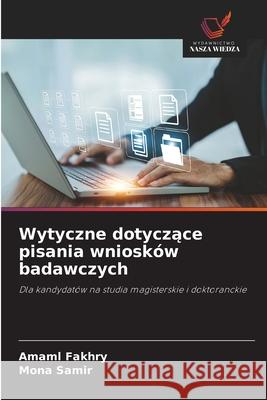 Wytyczne dotyczace pisania wniosków badawczych Fakhry, Amaml, Samir, Mona 9786200735089 Wydawnictwo Nasza Wiedza