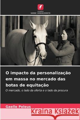 O impacto da personalização em massa no mercado das botas de equitação Peleus, Gaelle 9786200735348