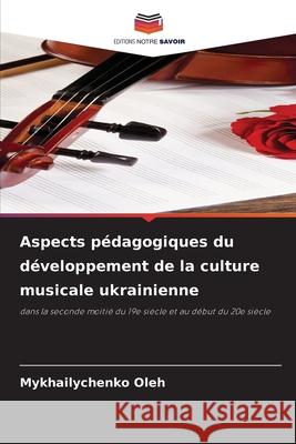 Aspects pédagogiques du développement de la culture musicale ukrainienne Oleh, Mykhailychenko 9786200736857 Editions Notre Savoir