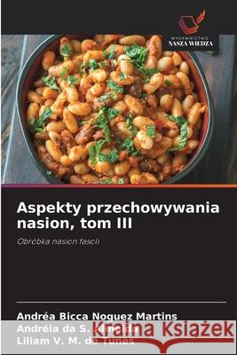 Aspekty przechowywania nasion, tom III Bicca Noguez Martins, Andréa, da S. Almeida, Andréia, de Tunes, Liliam V. M. 9786200737182