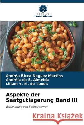 Aspekte der Saatgutlagerung Band III Bicca Noguez Martins, Andréa, da S. Almeida, Andréia, de Tunes, Liliam V. M. 9786200737335