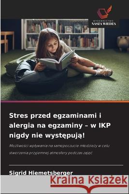 Stres przed egzaminami i alergia na egzaminy - w IKP nigdy nie wystepuja! Hiemetsberger, Sigrid 9786200737892