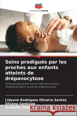 Soins prodigués par les proches aux enfants atteints de drépanocytose Rodrigues Oliveira Santos, Lidyane, Santiago, Silvana, Silva, Grazielle 9786200738059