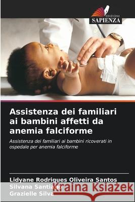 Assistenza dei familiari ai bambini affetti da anemia falciforme Rodrigues Oliveira Santos, Lidyane, Santiago, Silvana, Silva, Grazielle 9786200738080