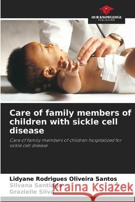 Care of family members of children with sickle cell disease Rodrigues Oliveira Santos, Lidyane, Santiago, Silvana, Silva, Grazielle 9786200738103