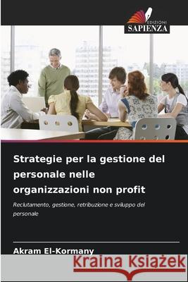 Strategie per la gestione del personale nelle organizzazioni non profit El-Kormany, Akram 9786200738288
