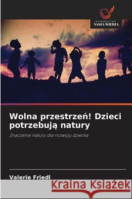 Wolna przestrzen! Dzieci potrzebuja natury Friedl, Valerie 9786200738738