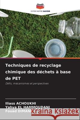 Techniques de recyclage chimique des déchets à base de PET ACHOUKHI, Iliass, El Hammoudani, Yahya, Dimane, Fouad 9786200739155