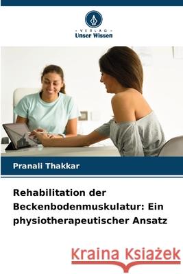 Rehabilitation der Beckenbodenmuskulatur: Ein physiotherapeutischer Ansatz Thakkar, Pranali 9786200739438