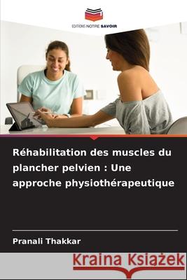 Réhabilitation des muscles du plancher pelvien : Une approche physiothérapeutique Thakkar, Pranali 9786200739476