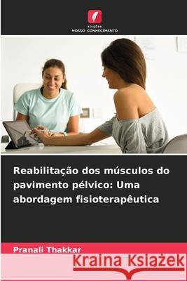 Reabilitação dos músculos do pavimento pélvico: Uma abordagem fisioterapêutica Thakkar, Pranali 9786200739537