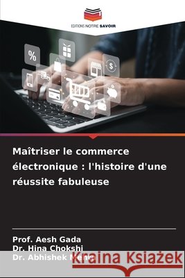 Maîtriser le commerce électronique : l'histoire d'une réussite fabuleuse Gada, Prof. Aesh, Chokshi, Dr. Hina, Mehta, Dr. Abhishek 9786200740229