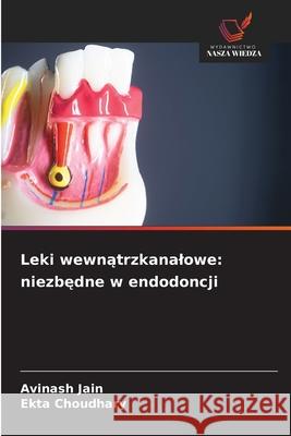 Leki wewnatrzkanalowe: niezbedne w endodoncji Jain, Avinash, Choudhary, Ekta 9786200740298