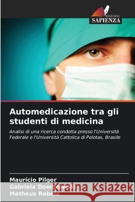 Automedicazione tra gli studenti di medicina Pilger, Maurício, Dombrowski, Gabriela, Rebelo, Matheus 9786200740441