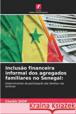 Inclusão financeira informal dos agregados familiares no Senegal: Diop, Cheikh 9786200740830