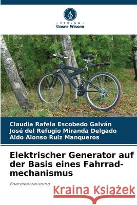 Elektrischer Generator auf der Basis eines Fahrrad-mechanismus Escobedo Galván, Claudia Rafela, Miranda Delgado, José del Refugio, Ruiz Manqueros, Aldo Alonso 9786200740939