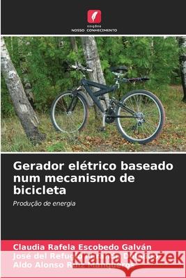 Gerador elétrico baseado num mecanismo de bicicleta Escobedo Galván, Claudia Rafela, Miranda Delgado, José del Refugio, Ruiz Manqueros, Aldo Alonso 9786200740984