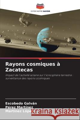 Rayons cosmiques à Zacatecas Galván, Escobedo, Martínez, Pérez, López, Martínez 9786200741097