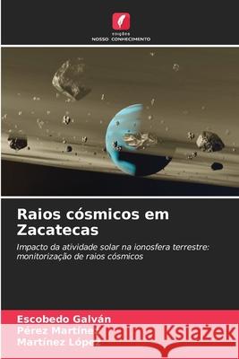 Raios cósmicos em Zacatecas Galván, Escobedo, Martínez, Pérez, López, Martínez 9786200741219
