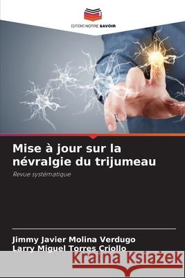 Mise à jour sur la névralgie du trijumeau Molina Verdugo, Jimmy Javier, Torres Criollo, Larry Miguel 9786200741394