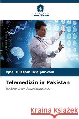 Telemedizin in Pakistan Udaipurwala, Iqbal Hussain 9786200741592 Verlag Unser Wissen