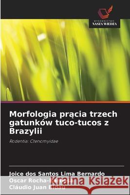 Morfologia pracia trzech gatunków tuco-tucos z Brazylii dos Santos Lima Bernardo, Joice, Rocha-Barbosa, Oscar, Juan Bidau, Cláudio 9786200741905