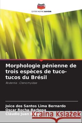 Morphologie pénienne de trois espèces de tuco-tucos du Brésil dos Santos Lima Bernardo, Joice, Rocha-Barbosa, Oscar, Juan Bidau, Cláudio 9786200741967