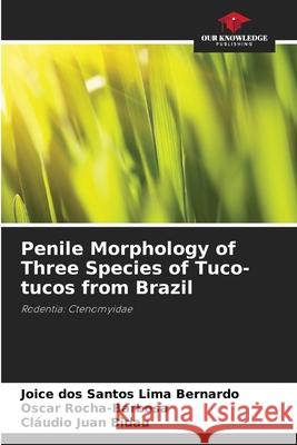 Penile Morphology of Three Species of Tuco-tucos from Brazil dos Santos Lima Bernardo, Joice, Rocha-Barbosa, Oscar, Juan Bidau, Cláudio 9786200741998