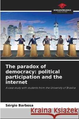 The paradox of democracy: political participation and the internet Barbosa, Sérgio 9786200743565