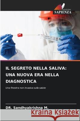 IL SEGRETO NELLA SALIVA: UNA NUOVA ERA NELLA DIAGNOSTICA M., Dr. Sandhyakrishna 9786200744043 Edizioni Sapienza