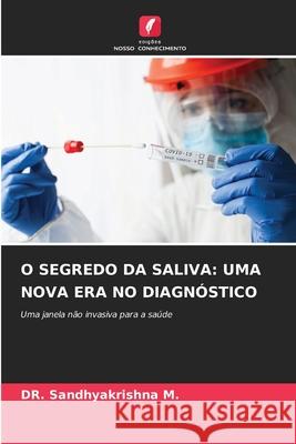 O SEGREDO DA SALIVA: UMA NOVA ERA NO DIAGNÓSTICO M., Dr. Sandhyakrishna 9786200744111 Edições Nosso Conhecimento
