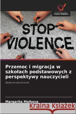 Przemoc i migracja w szkolach podstawowych z perspektywy nauczycieli Malkova, Margarita 9786200745644 Wydawnictwo Nasza Wiedza
