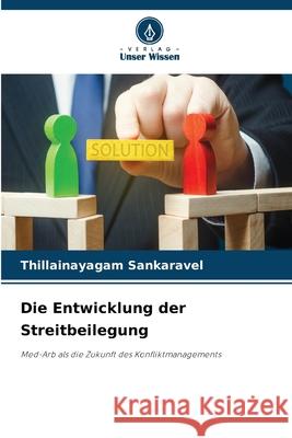 Die Entwicklung der Streitbeilegung Sankaravel, Thillainayagam 9786200746023 Verlag Unser Wissen