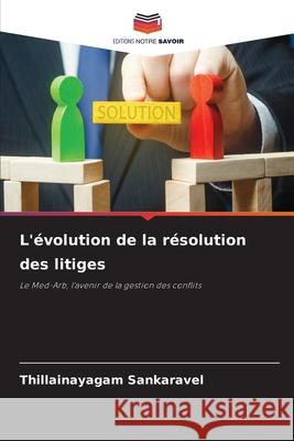 L'évolution de la résolution des litiges Sankaravel, Thillainayagam 9786200746122 Editions Notre Savoir