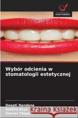 Wybór odcienia w stomatologii estetycznej Nandana, Deepti, Arya, Ashtha, Thapak, Gourav 9786200746603