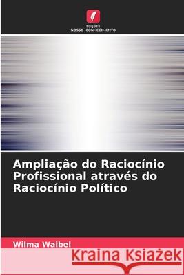 Ampliação do Raciocínio Profissional através do Raciocínio Político Waibel, Wilma 9786200747716