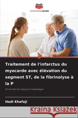 Traitement de l'infarctus du myocarde avec élévation du segment ST, de la fibrinolyse à la P Khafaji, Hadi 9786200748195