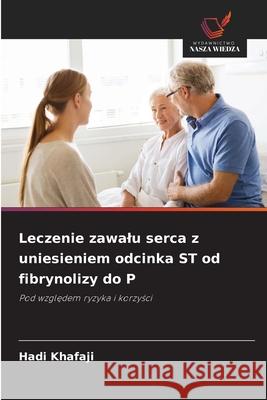 Leczenie zawalu serca z uniesieniem odcinka ST od fibrynolizy do P Khafaji, Hadi 9786200748270