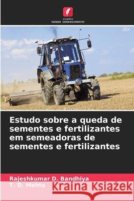 Estudo sobre a queda de sementes e fertilizantes em semeadoras de sementes e fertilizantes Bandhiya, Rajeshkumar D., Mehta, T. D. 9786200748539