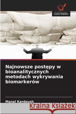 Najnowsze postepy w bioanalitycznych metodach wykrywania biomarkerów Kardoush, Manal 9786200749178