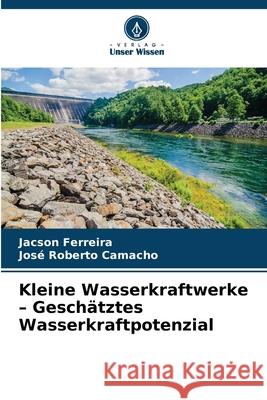 Kleine Wasserkraftwerke - Geschätztes Wasserkraftpotenzial Ferreira, Jacson, Roberto Camacho, José 9786200749253