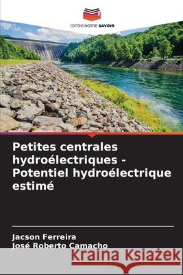 Petites centrales hydroélectriques - Potentiel hydroélectrique estimé Ferreira, Jacson, Roberto Camacho, José 9786200749277