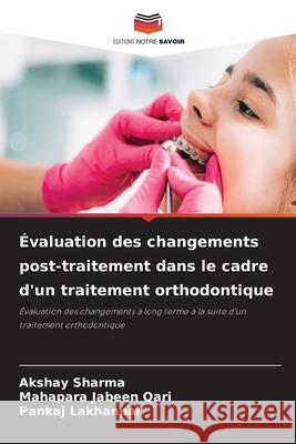 Évaluation des changements post-traitement dans le cadre d'un traitement orthodontique Sharma, Akshay, QARI, MAHAPARA JABEEN, LAKHANPAL, PANKAJ 9786200749901 Editions Notre Savoir