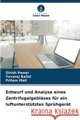 Entwurf und Analyse eines Zentrifugalgebläses für ein luftunterstütztes Sprühgerät Pawar, Girish, Ballal, Yuvaraj, Mali, Pritam 9786200750105