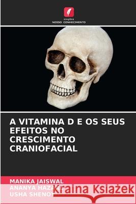 A VITAMINA D E OS SEUS EFEITOS NO CRESCIMENTO CRANIOFACIAL JAISWAL, MANIKA, HAZARE, ANANYA, Shenoy, Usha 9786200750365