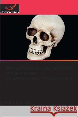 WITAMINA D I JEJ WPLYW NA WZROST CZASZKOWO-TWARZOWY JAISWAL, MANIKA, HAZARE, ANANYA, Shenoy, Usha 9786200750372