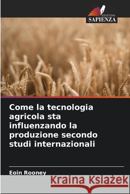 Come la tecnologia agricola sta influenzando la produzione secondo studi internazionali Rooney, Eoin 9786200750532
