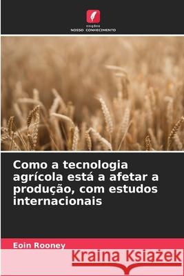 Como a tecnologia agrícola está a afetar a produção, com estudos internacionais Rooney, Eoin 9786200750587