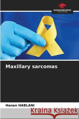 Maxillary sarcomas HABLANI, Hanen 9786200750709 Our Knowledge Publishing